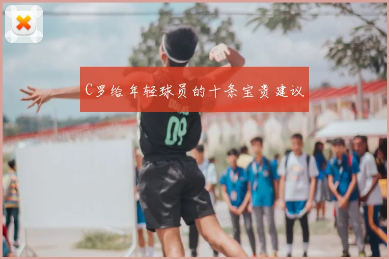 C罗给年轻球员的十条宝贵建议