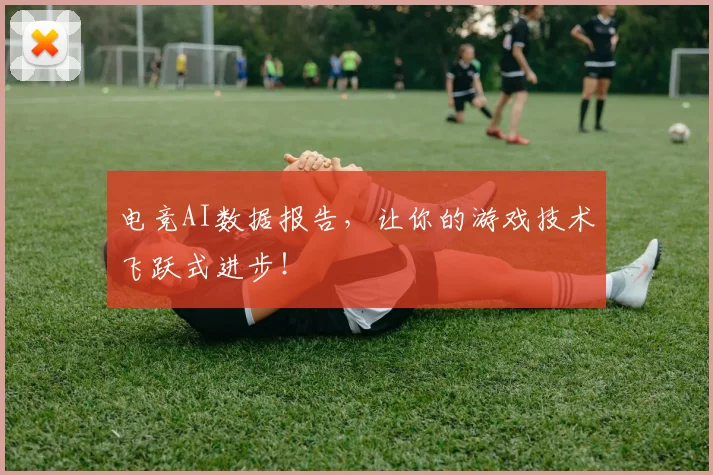 电竞AI数据报告，让你的游戏技术飞跃式进步！