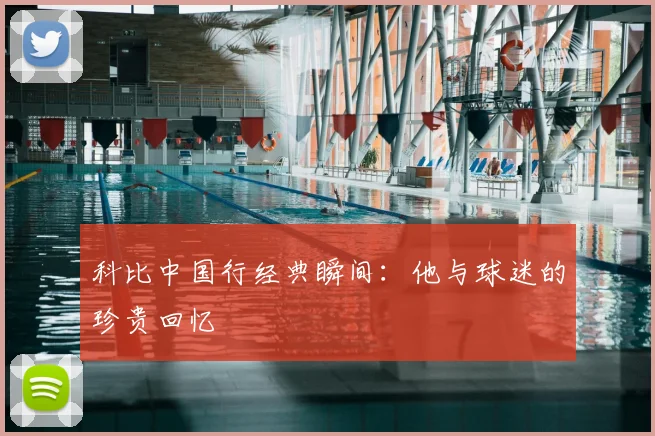 科比中国行经典瞬间:他与球迷的珍贵回忆